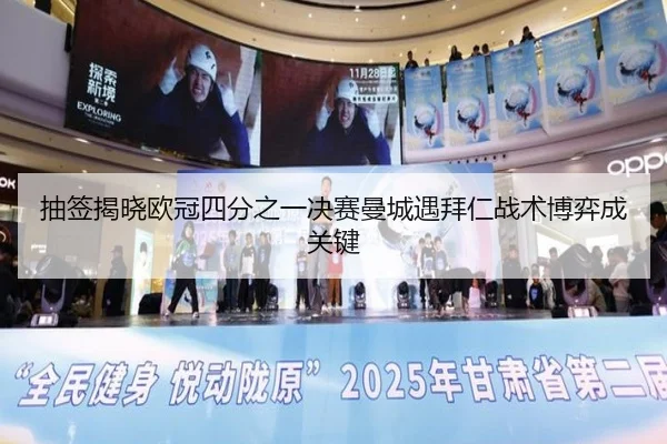 抽签揭晓欧冠四分之一决赛曼城遇拜仁战术博弈成关键