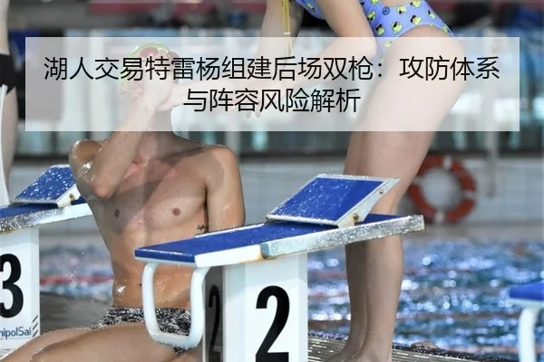 湖人交易特雷杨组建后场双枪：攻防体系与阵容风险解析